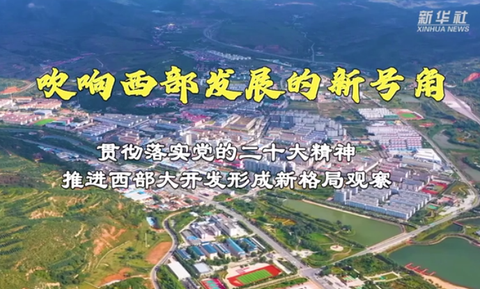 吹响西部发展的新号角——贯彻落实党的二十大精神推进西部大开发形成新格局观察
